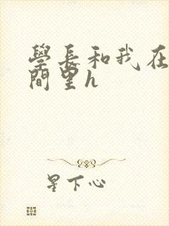 学长和我在卫生间里h