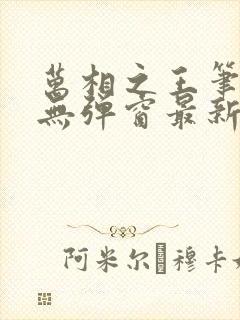 万相之王笔趣阁无弹窗最新章节