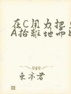 在C用力把桌腿A抬离地面时小说
