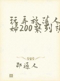 玩弄放荡人妻少妇200系列视频