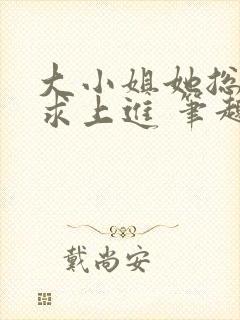 大小姐她总是不求上进 笔趣阁