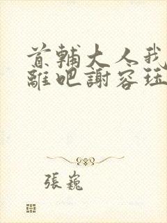 首辅大人我们和离吧谢容珏