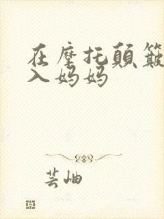 在摩托颠簸中进入妈妈封面