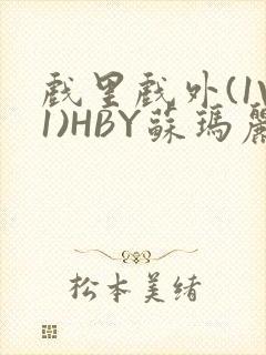 戏里戏外(1V1)HBY苏玛丽全文免费阅读