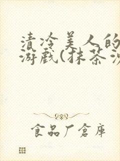 清冷美人的神奇游戏(抹茶沙冰)