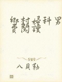 乡村妇科男医免费阅读