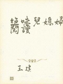 绝味儿媳妇免费阅读