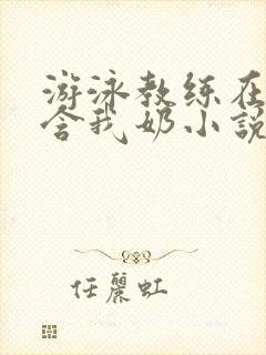 游泳教练在水里含我奶小说封面