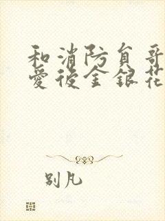 和消防员哥哥恋爱后金银花趣笔阁