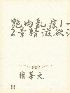 艳肉乱痕1一12章精滋欲液