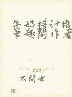 牛奶榨汁机po笔趣阁作者炖一碗汤