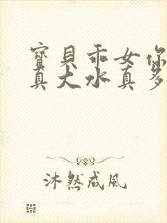 宝贝乖女你的奶真大水真多小说