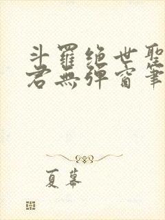 斗罗绝世圣邪帝君无弹窗笔趣阁