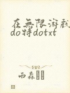 在无限游戏大里do特dotxt