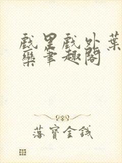 戏里戏外叶芙岑栾笔趣阁