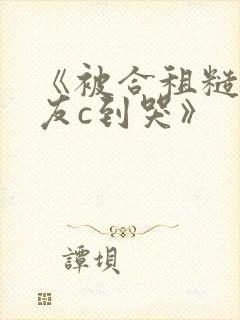 《被合租糙汉室友c到哭》