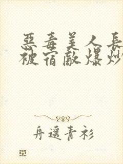 恶毒美人长批后被宿敌爆炒了