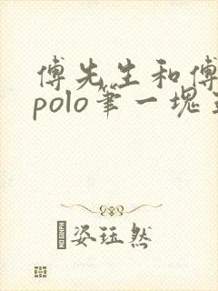 傅先生和傅太太polo笔一块五花肉