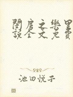 闺房之乐里雪小说全文免费无弹窗