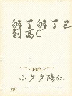 够了够了已经满到高C
