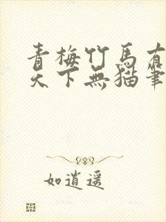 青梅竹马有时尽天下无猫笔趣阁