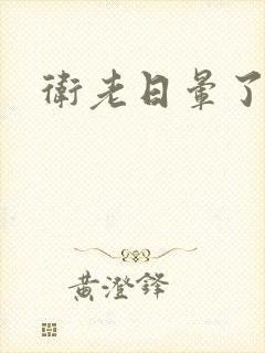 卫老日晕了淑蓉