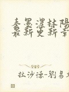 秦墨浓林阳免费最新更新章节