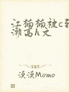 江楠楠被c到高潮高h文