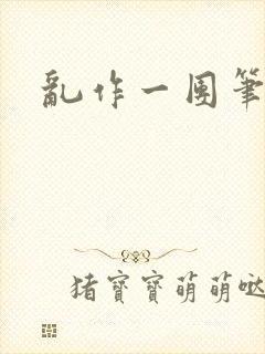 乱作一团笔趣阁