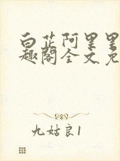 白芷阿里里呀笔趣阁全文免费阅读