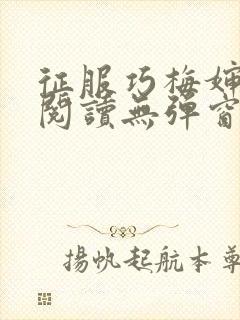 征服巧梅婶全文阅读无弹窗笔趣阁