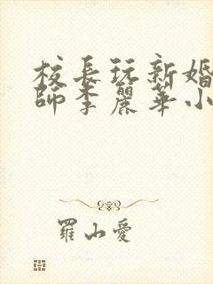 校长玩新婚女教师李丽华小说