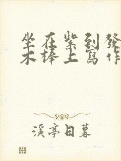 坐在紫到发黑的木棒上写作业阅读