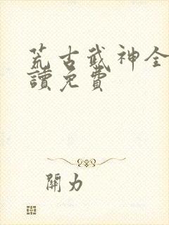 荒古武神全文阅读免费