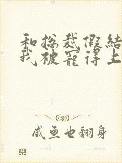 和总裁假结婚后我被宠得上头封面