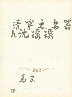 清穿之名器尤物h沈瑶瑶