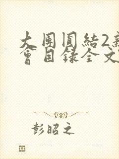 大团圆结2亲情会目录全文阅读视频