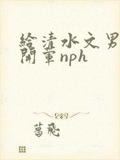 给清水文男主们开荤nph