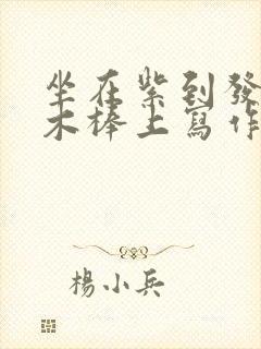 坐在紫到发黑的木棒上写作业阅读