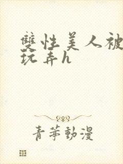 双性美人被催眠玩弄h