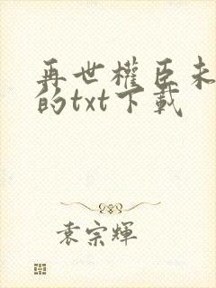 再世权臣未删减的txt下载