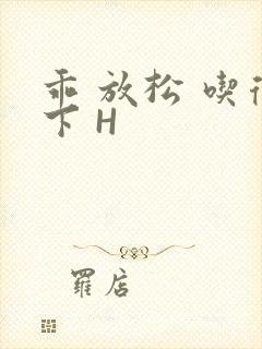 乖 放松 吃得下 H