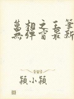 万相之王笔趣阁无弹窗最新章节