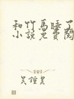 和竹马睡了以后小说免费阅读全文笔趣