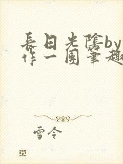 长日光阴by乱作一团笔趣阁免封面