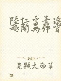 陆仁云青瑶新笔趣阁无弹窗