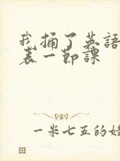 我捅了英语课代表一节课