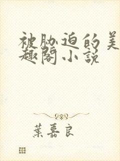 被胁迫的美人笔趣阁小说