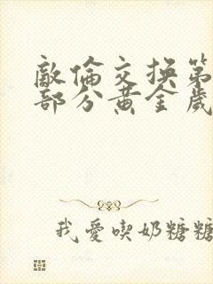 敌伦交换第11部分黄金岁月