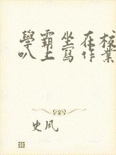 学霸坐在校霸鸡叭上写作业